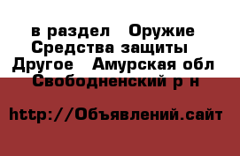  в раздел : Оружие. Средства защиты » Другое . Амурская обл.,Свободненский р-н